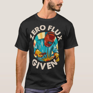 Zero flux given welder  T-Shirt