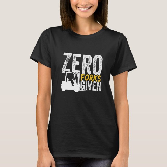 Zero forks given forklift certified T-Shirt (Front)