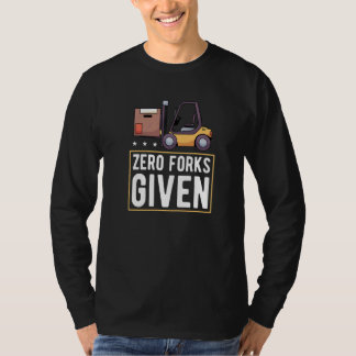 Zero Forks Given Forklift Lift Truck T-Shirt
