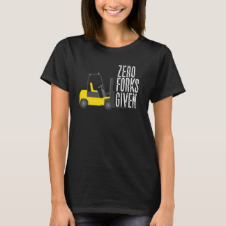 Zero Forks Given  Forklift Operator Forklift T-Shirt