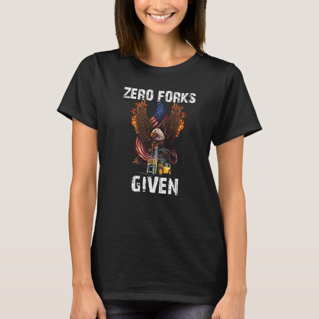 Zero Forks Given  Forklift Operator Presents T-Shirt (Front)