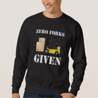 Zero Forks Given Forklift Truck Sweatshirt