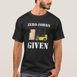 Zero Forks Given Forklift Truck T-Shirt