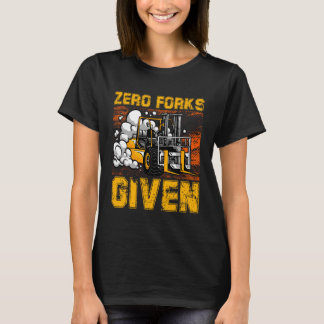 Zero Forks Given Forklift Truck Warehouse Logistic T-Shirt