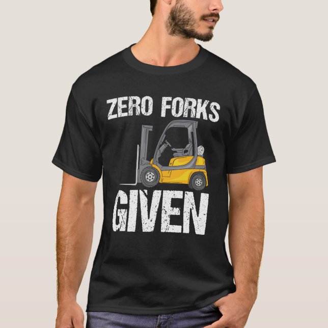 Zero Forks Given - Funny Forklift T-Shirt (Front)