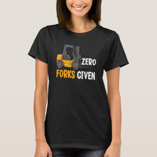 Zero Forks Given Warehouse Forklift Operator 1 T-Shirt