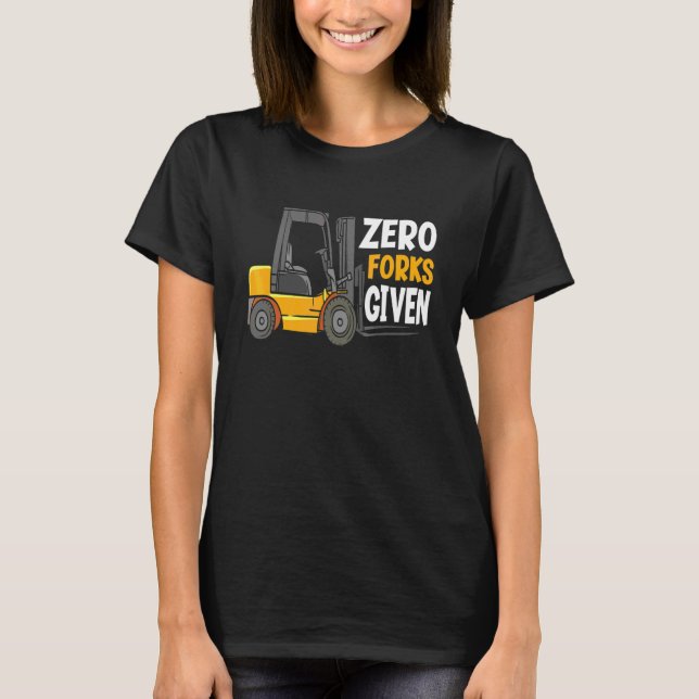 Zero Forks Given  Warehouse Forklift Operator T-Shirt (Front)