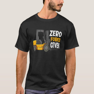 Zero Forks Given Warehouse Forklift Operator T-Shirt