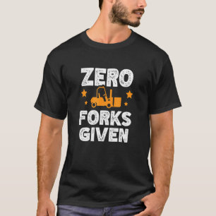 Zero Forks Given Warehouse Worker Storeman Forklif T-Shirt