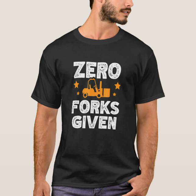 Zero Forks Given Warehouse Worker Storeman Forklif T-Shirt (Front)