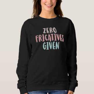 Zero Fricatives Given Speech Language Pathologist Sweatshirt