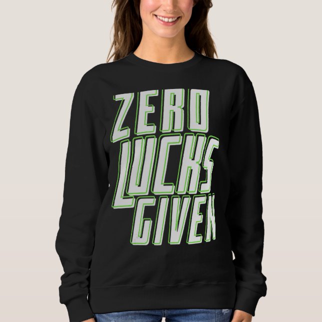 Zero Lucks Given Funny Irish St Patrick's Day Sweatshirt (Front)