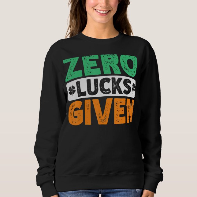 Zero Lucks Given Funny Saint Patrick's Day Sweatshirt (Front)
