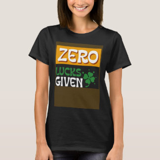 Zero Lucks Given St Patrick s Day St Paddys Day T-Shirt