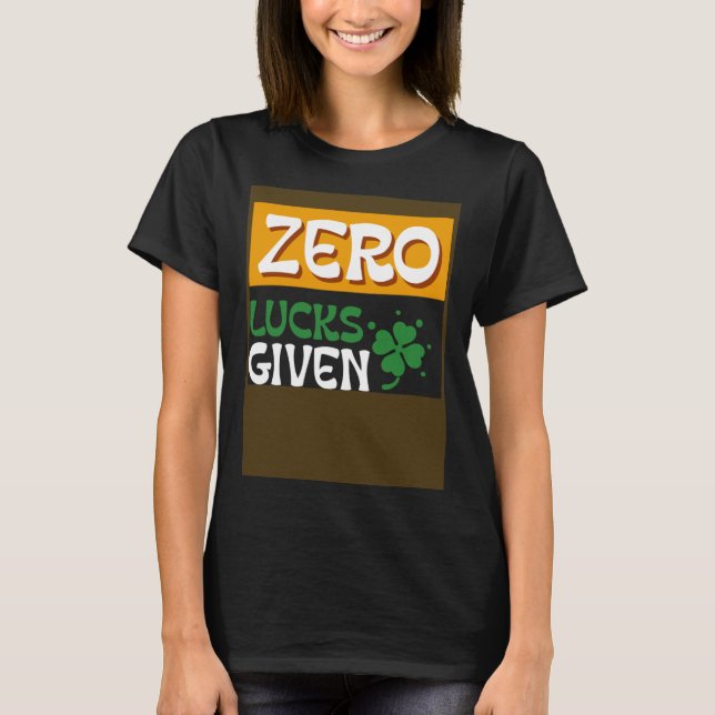 Zero Lucks Given St Patrick s Day St Paddys Day T-Shirt (Front)