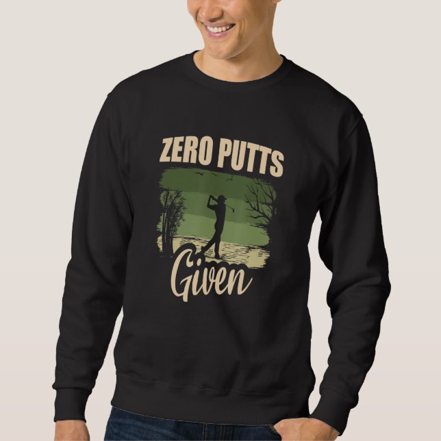 Zero Putts Given Golfer Golf Player Jokes Funny Go Sweatshirt (Front)