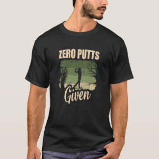 Zero Putts Given Golfer Golf Player Jokes Golf  1 T-Shirt