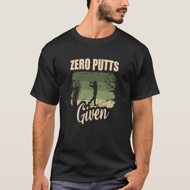 Zero Putts Given Golfer Golf Player Jokes Golf  1 T-Shirt (Front)