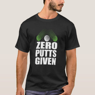 Zero Putts Given Golfer Golf Player Jokes Golf T-Shirt