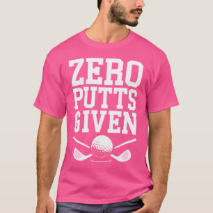 Zero Putts Given Shirt Funny Golf Men Women Golfin
