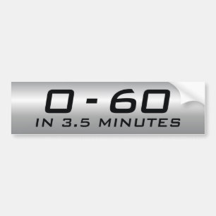 Zero To Sixty In 3.5 Minutes Bumper Sticker