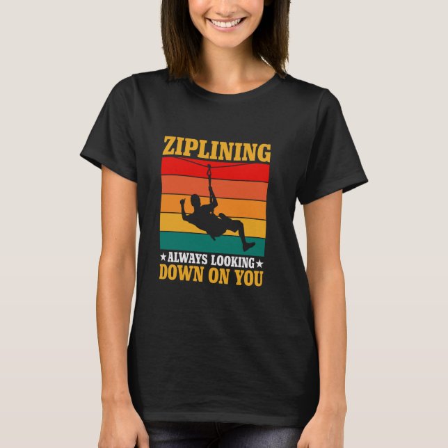 Ziplining always down on you T-Shirt (Front)