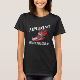 Ziplining Who Says People Can't Fly Extreme Ziplin T-Shirt