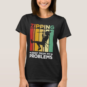 Zipping Away From My Problems Zipline Ziplining T-Shirt