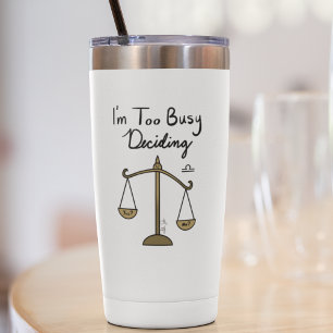 Zodiac Libra "I'm too Busy Deciding."