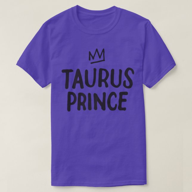 Zodiac Sign Funny Taurus Prince April May Birthday T-Shirt (Design Front)