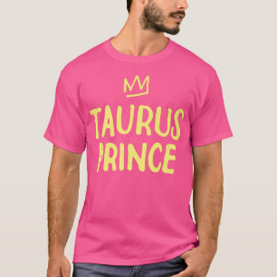 Zodiac Sign Funny Taurus Prince April May Birthday T-Shirt