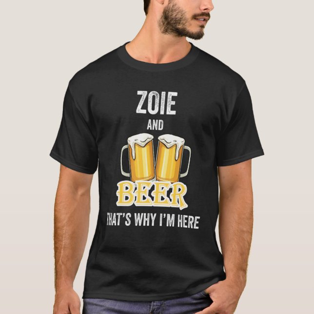 Zoie And Beer That's Why I'm Here T-Shirt (Front)