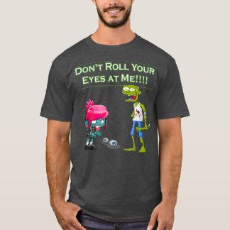 Zombie Dont Roll Your Eyes at Me Funny  (2) T-Shirt
