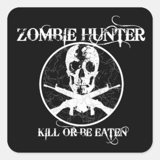 Zombie Hunter...Kill or Be Eaten Square Sticker