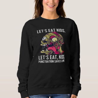 Zombie Let's Eat Kids Punctuation Saves Lives Sweatshirt