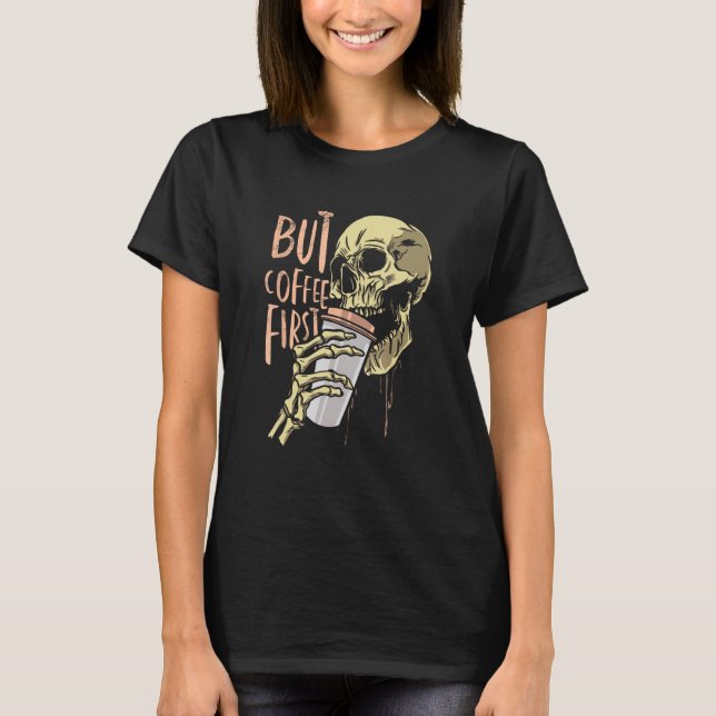 Zombie skull but coffee first Funny Halloween Desi T-Shirt (Front)