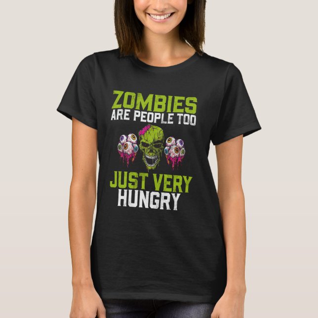Zombies Are People Too Just Very Hungry Zombie T-Shirt (Front)