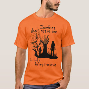 Zombies don't scare me. I've had kidney transplant T-Shirt