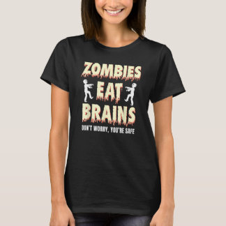 zombies eat brains, don't worry You're safe Funny  T-Shirt