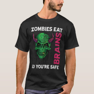 Zombies Eat Brains So You're Safe Sarcastic Humour T-Shirt