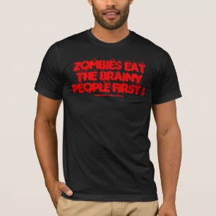 ZOMBIES EAT THE BRAINY PEOPLE FIRST ! T-Shirt