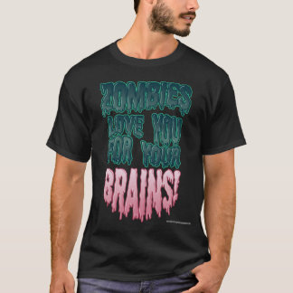 Zombies Love You For Your Brains! T-Shirt
