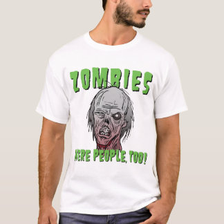 Zombies Were People, Too! T-Shirt