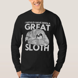 Zoo Animal   I Would Have Been A Great Sloth T-Shirt