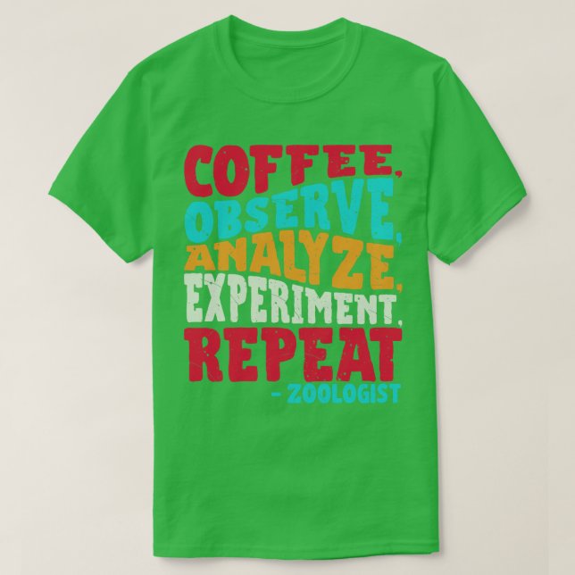 Zoologist COFFEE OBSERVE ANALYZE EXPERIMENT REPEAT T-Shirt (Design Front)