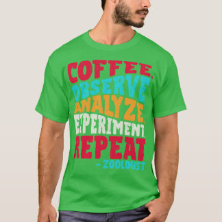 Zoologist COFFEE OBSERVE ANALYZE EXPERIMENT REPEAT T-Shirt
