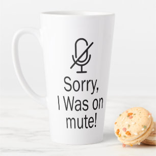 Zoom/Teams Sorry I Was on Mute Video Call Latte Mug