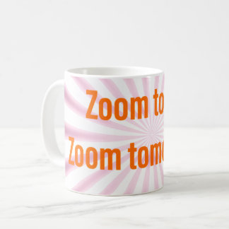 Zoom Today.  Zoom Tomorrow!  Coffee Mug