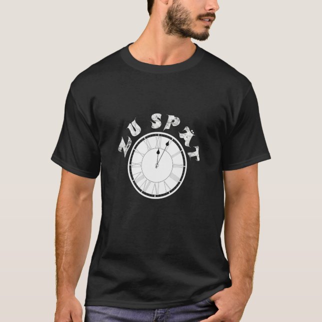 Zu Spät  Clock  Dial   Pensioner Sayings T-Shirt (Front)