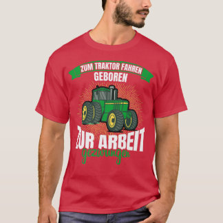 Zum Traktor fahren geboren zur arbeit gezwungen Fa T-Shirt